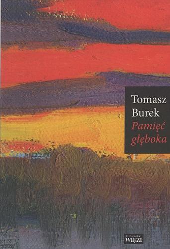 Okładka książki Pamięć głęboka / Tomasz Burek ; wybór, wstęp i opracowanie Zbigniew Mentzel.