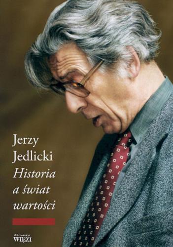 Okładka  Historia a świat wartości : wybór esejów / Jerzy Jedlicki ; wstęp Maciej Janowski.