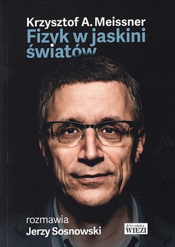 Okładka książki Fizyk w jaskini światów / Krzysztof A. Meissner ; rozmawia Jerzy Sosnowski.