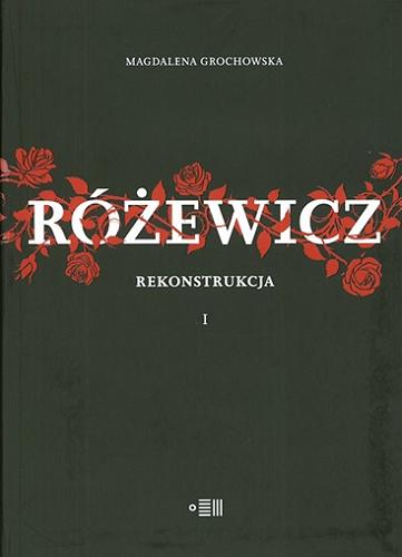 Okładka książki Różewicz : rekonstrukcja. T. 1 / Magdalena Grochowska.