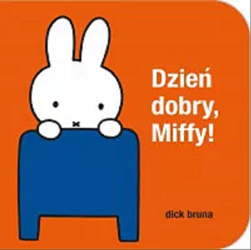 Okładka książki Dzień dobry Miffy! / Dick Bruna ; [transl. Magdalena van der Kroft].