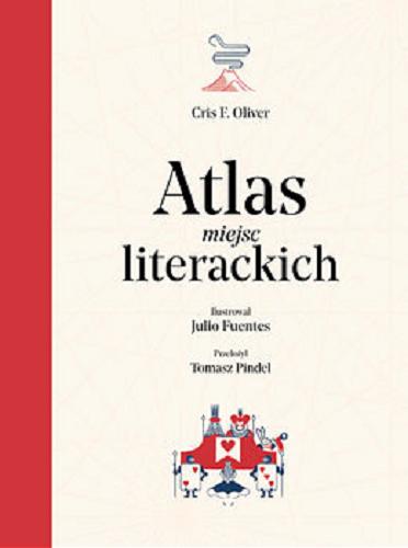 Okładka książki Atlas miejsc literackich / Cris F. Oliver ; ilustrował Julio Fuentes ; przełożył Tomasz Pindel.