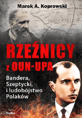Okładka książki Rzeźnicy z OUN-UPA : Bandera, Szeptycki i ludobójstwo Polaków / Marek A. Koprowski.