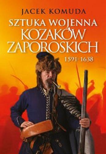 Okładka książki Sztuka wojenna Kozaków zaporoskich : 1591-1638 / Jacek Komuda.