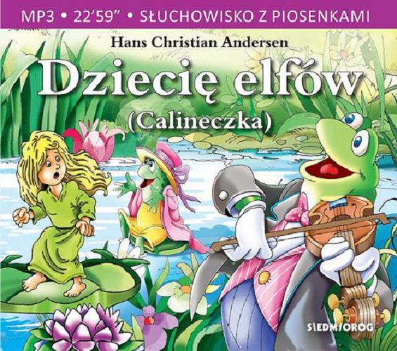 Okładka książki Dziecię elfów (Calineczka) : słuchowisko z piosenkami / Hans Christian Andersen ; [opracowanie polskiego tekstu bajki Aleksandra Michałowska].