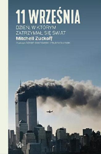Okładka książki 11 września : dzień, w którym zatrzymał się świat / Mitchell Zuckoff ; przełożyli Adrian Stachowski i Paulina Surniak.