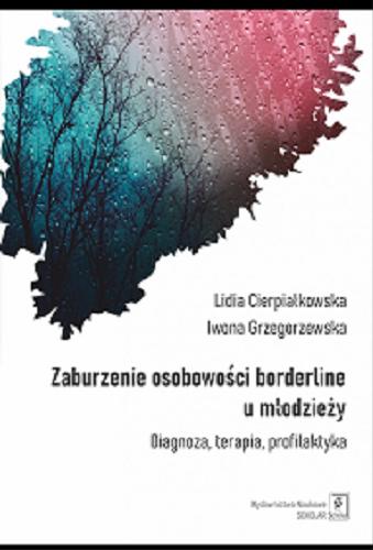 Okładka książki Zaburzenie osobowości borderline u młodzieży : diagnoza, terapia, profilaktyka / Lidia Cierpiałkowska, Iwona Grzegorzewska.