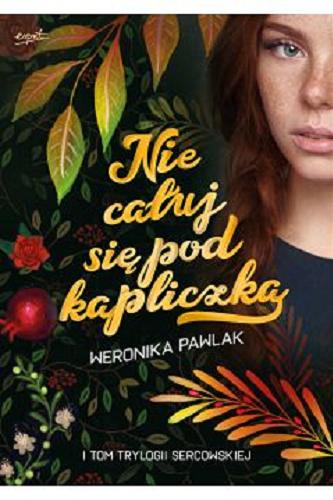 Okładka książki Nie całuj się pod kapliczką / 1 Weronika Pawlak.