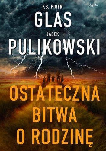 Okładka książki Ostateczna bitwa o rodzinę / ks. Piotr Glas, Jacek Pulikowski ; przedmową opatrzył ks. prof. Robert Skrzypczak.