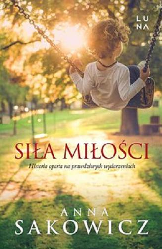 Okładka książki Siła miłości : [E-book] historia oparta na prawdziwych wydarzeniach / Anna Sakowicz.