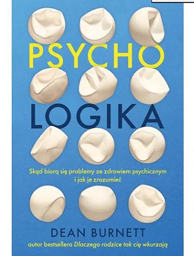 Okładka książki Psycho-logika : skąd biorą się problemy ze zdrowiem psychicznym i jak je zrozumieć / Dean Burnett ; przełożyła Bożena Jóźwiak.