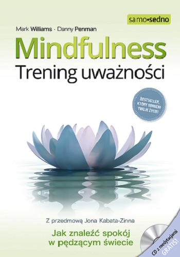 Okładka książki Mindfulness : trening uważności / Mark Williams, Danny Penman ; z przedmową Jona Kabata-Zinna ; przełozyła Katarzyna Zimnoch.