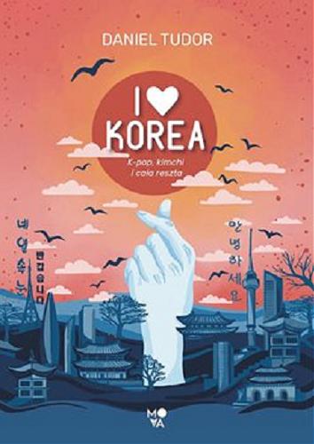 Okładka książki I love Korea : [E-book] k-pop, kimchi i cała reszta / Daniel Tudor ; przełożył Ryszard Oślizło.