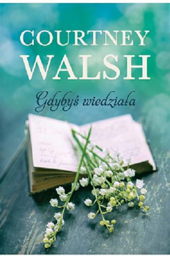 Okładka książki Gdybyś wiedziała / Courtney Walsh ; tłumaczenie: Agnieszka Podolska.