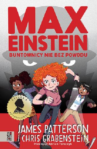 Okładka książki Max Einstein : buntownicy nie bez powodu/ James Patterson i Chris Grabenstein ; przełożył Adrian Tomczyk ; ilustracje Beverly Johnson.