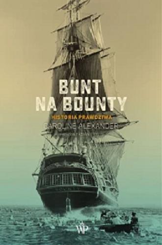 Okładka książki Bunt na Bounty : historia prawdziwa / Caroline Alexander ; przełożył Fabian Tryl.