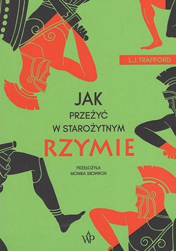 Okładka książki Jak przeżyć w starożytnym Rzymie / L. J. Trafford ; przełożyła Monika Skowron.