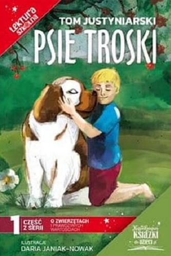 Okładka książki Psie troski : czyli o wielkiej przyjaźni na cztery łapy i dwa serca / Tom Justyniarski ; ilustracje Daria Janiak-Nowak.