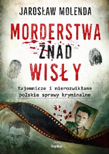 Okładka książki Morderstwa znad Wisły : tajemnicze i nierozwikłane polskie sprawy kryminalne / Jarosław Molenda.