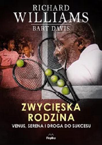 Okładka książki Zwycięska rodzina : Venus, Serena i droga do sukcesu / Richard Williams, Bart Davis ; tłumaczyła Ewa Ratajczyk.