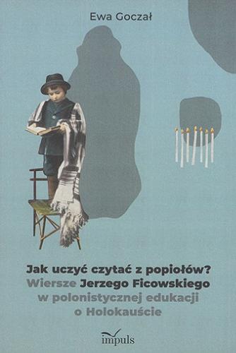 Okładka książki  Jak uczyć czytać z popiołów? : wiersze Jerzego Ficowskiego w polonistycznej edukacji o Holokauście  1