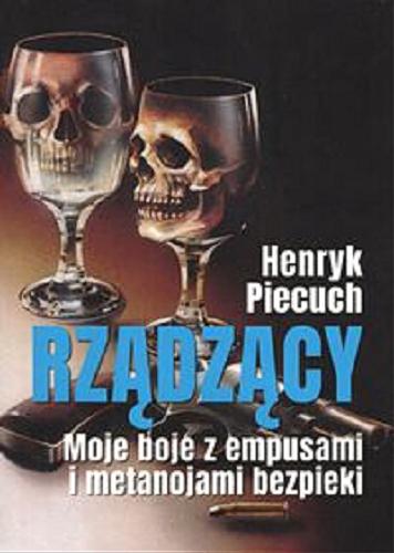 Okładka książki Rządzący : moje boje z empusami i metanojami bezpieki / Henryk Piecuch.