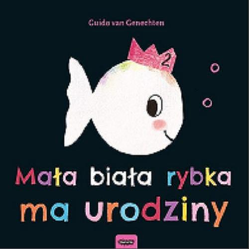 Okładka książki Mała biała rybka ma urodziny / Guido van Genechten ; [tł. Iwona Mączka].