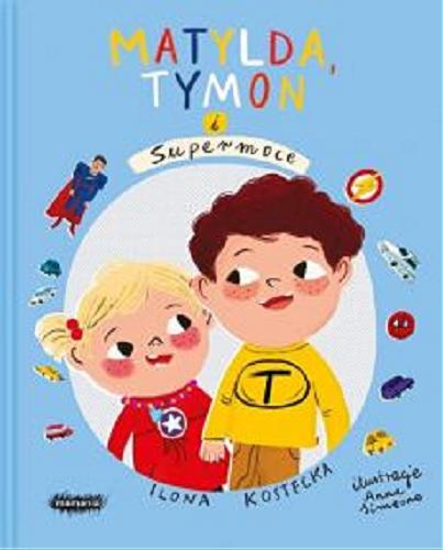 Okładka książki Matylda, Tymon i Supermoce / Ilona Kostecka ; ilustracje Anna Simeone.