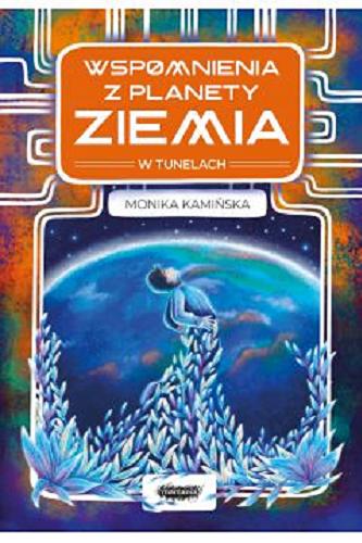 Okładka książki Wspomnienia z planety Ziemia : w tunelach / Monika Kamińska.
