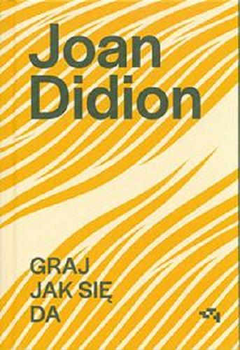 Okładka książki Graj jak się da / Joan Didion ; przekład Anna Kołyszko.