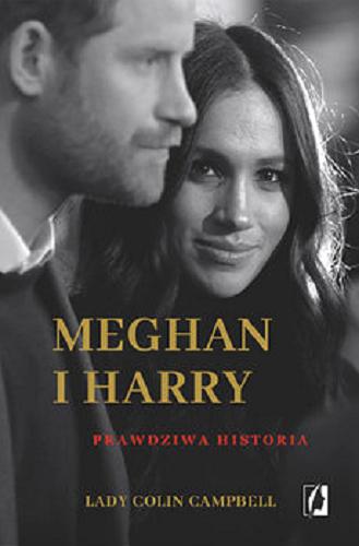 Okładka książki Meghan i Harry : [E-book] prawdziwa historia / Lady Colin Campbell ; przełożyła Edyta Świerczyńska.