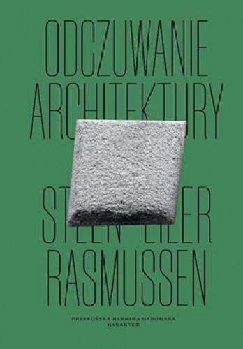 Okładka książki Odczuwanie architektury / Steen Eiler Rasmussen ; przełożyła Barbara Gadomska.