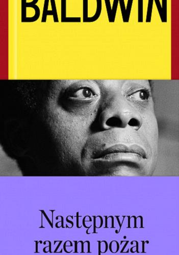 Okładka książki Następnym razem pożar / James Baldwin ; przełożył Mikołaj Denderski ; [redakcja: Miłosz Biedrzycki, Katarzyna Jakubiak].
