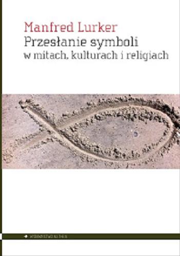 Okładka książki Przesłanie symboli w mitach, kulturach i religiach / Manfred Lurker ; przełożył Ryszard Wojnakowski.