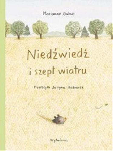 Okładka książki Niedźwiedź i szept wiatru / [tekst i ilustracje:] Marianne Dubuc ; przełożyła Justyna Bednarek.