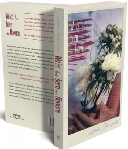 Okładka książki We,ll be born as flowers / Weronika Dobrzyniecka ; projekt okładki Przemysław Szczepkowski.