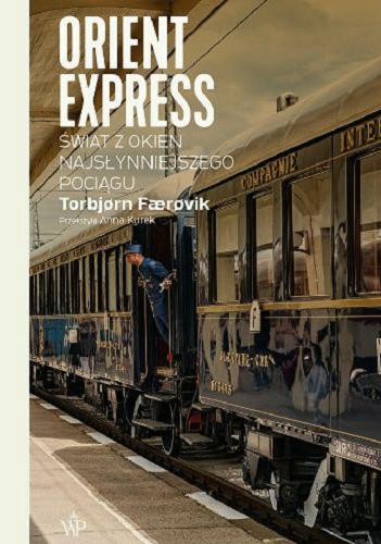 Okładka książki Orient Express : Świat z okien najsłynniejszego pociągu / Torbj?rn F?r?vik ; przekład Anna Kurek.