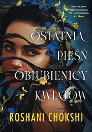 Okładka  Ostatnia pieśń oblubienicy kwiatów / Roshani Chokshi ; polish translation by Maria Smulewska-Dziadosz.