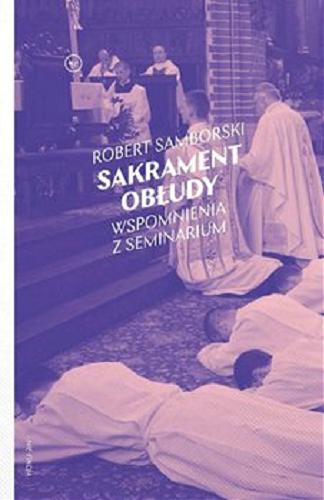 Okładka książki Sakrament obłudy : [E-book] wspomnienia z seminarium / Robert Samborski ; [przedmowa Artur Nowak].