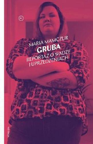 Okładka książki Gruba : reportaż o wadze i uprzedzeniach / Maria Mamczur.
