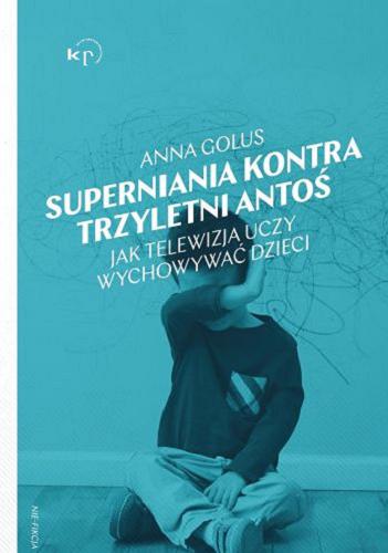 Okładka  Superniania kontra trzyletni Antoś : jak telewizja uczy wychowywać dzieci / Anna Golus.