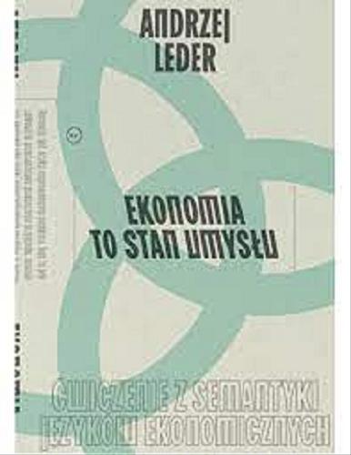 Okładka  Ekonomia to stan umysłu : ćwiczenie z semantyki języków ekonomicznych / Andrzej Leder.