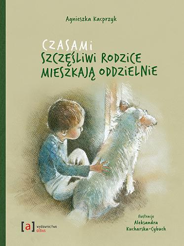 Okładka książki Czasami szczęśliwi rodzice mieszkają oddzielnie / Aga Kacprzyk ; ilustracje Aleksandra Kucharska-Cybuch.