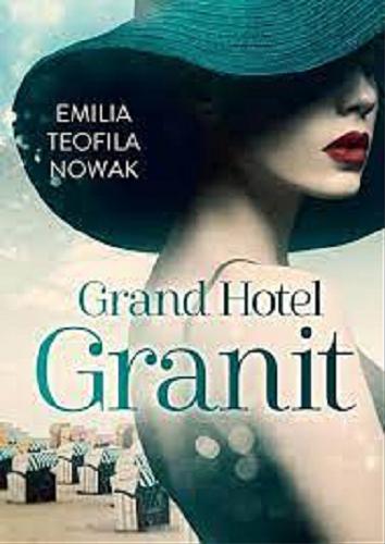 Okładka książki Grand Hotel Granit / Emilia Teofila Nowak.