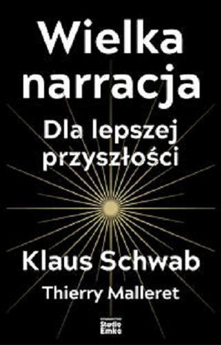 Okładka książki Wielka narracja / Klaus Schwab, Thierry Malleret ; przełożyła Anna Dorota Kamińska.