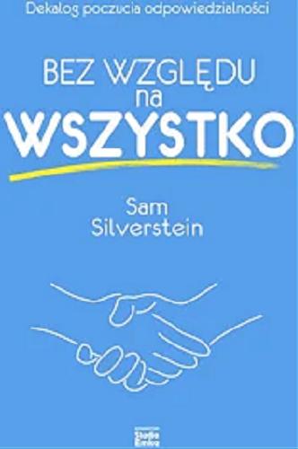 Okładka  Bez względu na wszystko : poczucie odpowiedzialności w dziesięciu zobowiązaniach / Sam Silverstein ; przełożyła Małgorzata Małecka.