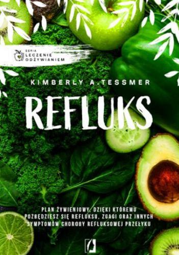 Okładka książki Refluks : plan żywieniowy, dzięki któremu pozbędziesz się refluksu, zgagi oraz innych symptomów choroby refluksowej przełyku / Kimberly A. Tessmer ; przełożyła Joanna Żywina.