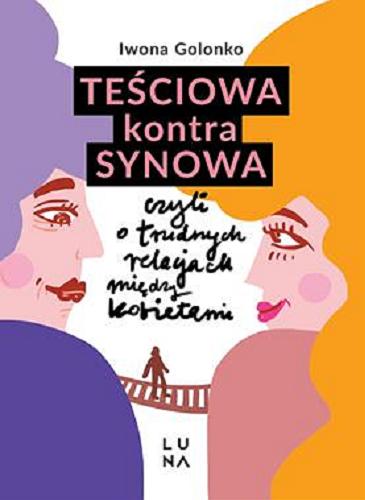 Okładka książki Teściowa kontra synowa : czyli O trudnych relacjach między kobietami / Iwona Golonko.