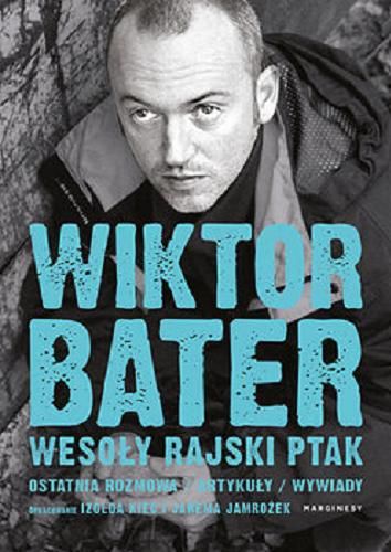 Okładka książki  Wiktor Bater : wesoły rajski ptak : ostatnia rozmowa, artykuły, wywiady  1