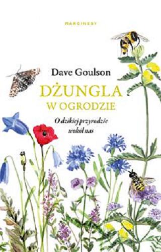 Okładka książki Dżungla w ogrodzie albo Ogrodnictwo na ratunek planecie / Dave Goulson ; przełożyła Anna Bańkowska.